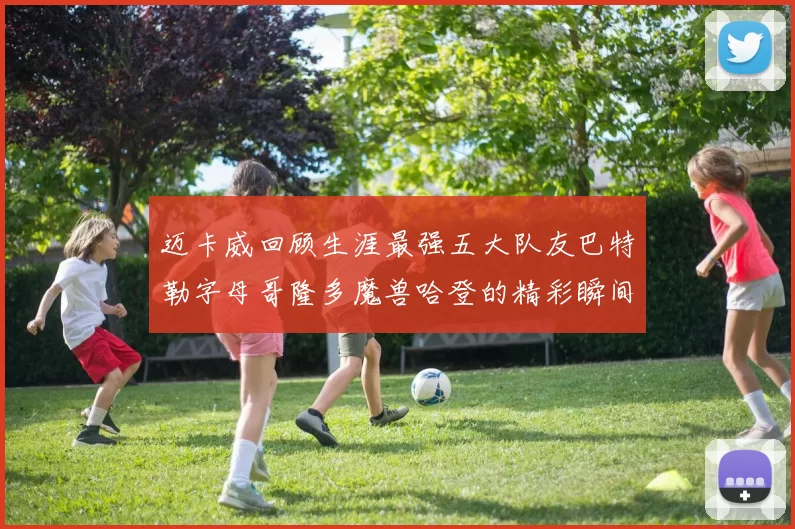 迈卡威回顾生涯最强五大队友巴特勒字母哥隆多魔兽哈登的精彩瞬间